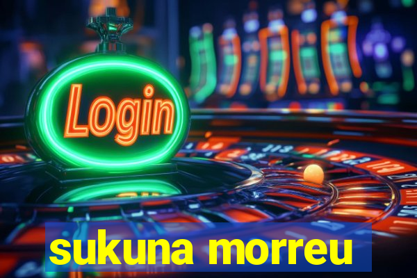 sukuna morreu